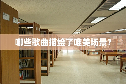 哪些歌曲描绘了唯美场景？