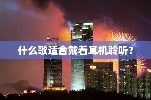 什么歌适合戴着耳机聆听？