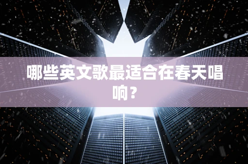 哪些英文歌最适合在春天唱响？