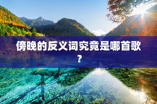 傍晚的反义词究竟是哪首歌？
