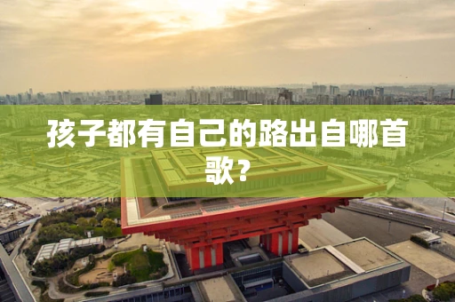 孩子都有自己的路出自哪首歌？