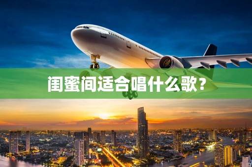 闺蜜间适合唱什么歌？
