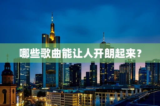 哪些歌曲能让人开朗起来？