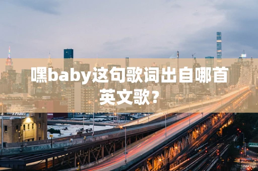 嘿baby这句歌词出自哪首英文歌？
