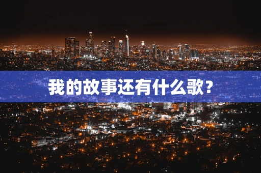 我的故事还有什么歌？