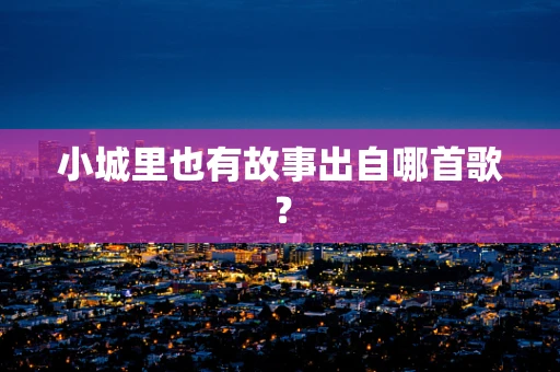 小城里也有故事出自哪首歌？