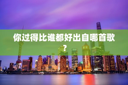 你过得比谁都好出自哪首歌？