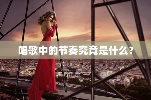 唱歌中的节奏究竟是什么？