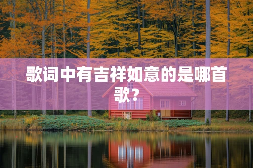 歌词中有吉祥如意的是哪首歌？