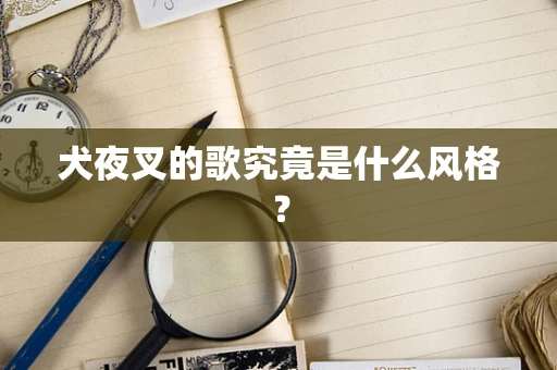 犬夜叉的歌究竟是什么风格？