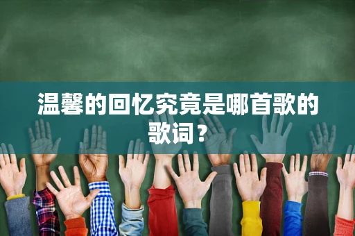 温馨的回忆究竟是哪首歌的歌词？