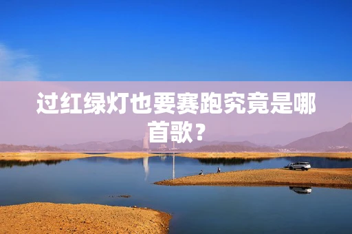 过红绿灯也要赛跑究竟是哪首歌？