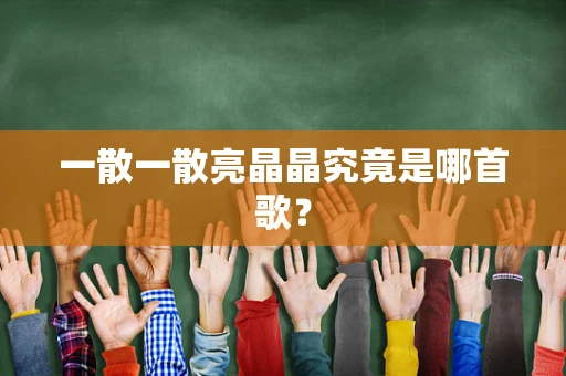 一散一散亮晶晶究竟是哪首歌？