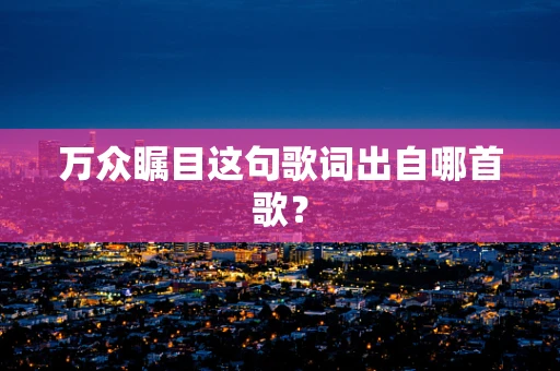 万众瞩目这句歌词出自哪首歌？