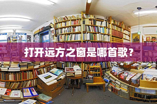 打开远方之窗是哪首歌？