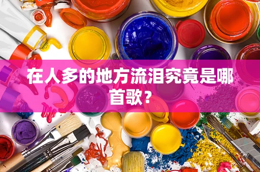 在人多的地方流泪究竟是哪首歌？
