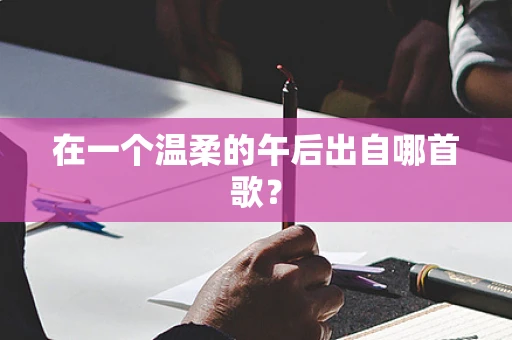 在一个温柔的午后出自哪首歌？