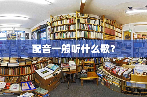 配音一般听什么歌？