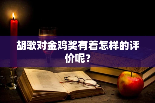 胡歌对金鸡奖有着怎样的评价呢？