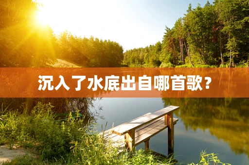 沉入了水底出自哪首歌？