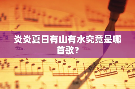 炎炎夏日有山有水究竟是哪首歌？