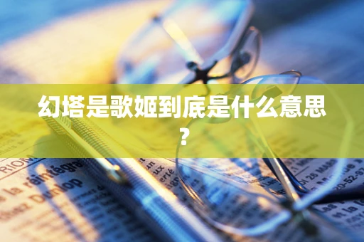 幻塔是歌姬到底是什么意思？