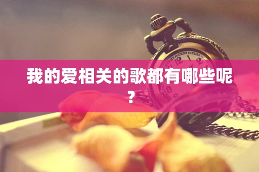 我的爱相关的歌都有哪些呢？