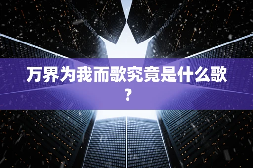 万界为我而歌究竟是什么歌？