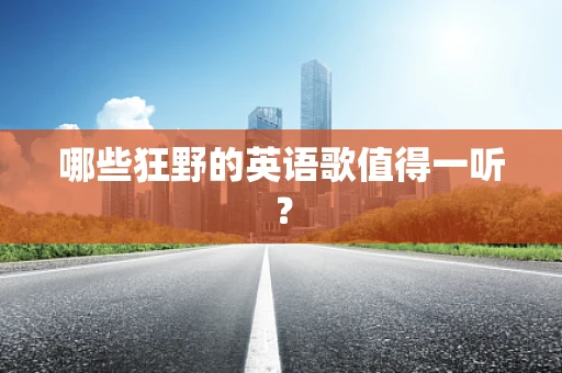 哪些狂野的英语歌值得一听？