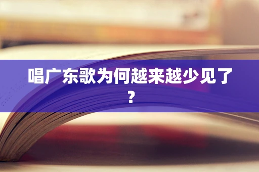唱广东歌为何越来越少见了？