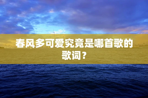 春风多可爱究竟是哪首歌的歌词？