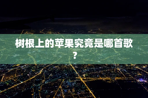 树根上的苹果究竟是哪首歌？