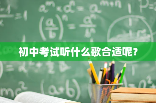 初中考试听什么歌合适呢？