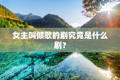 女主叫倾歌的剧究竟是什么剧？