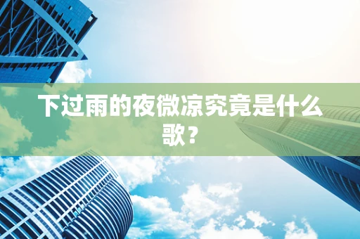 下过雨的夜微凉究竟是什么歌？