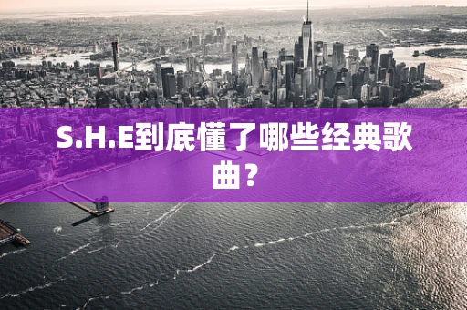 S.H.E到底懂了哪些经典歌曲？