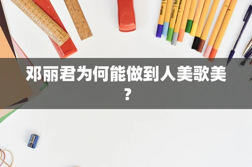 邓丽君为何能做到人美歌美？