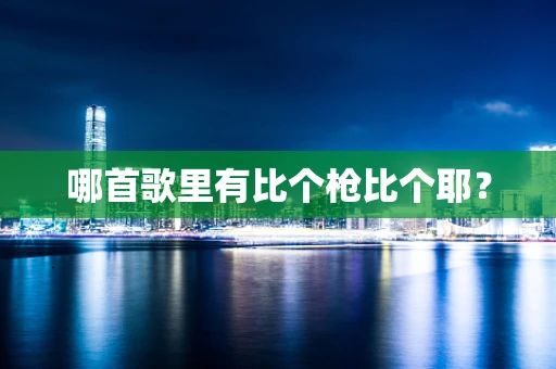 哪首歌里有比个枪比个耶？