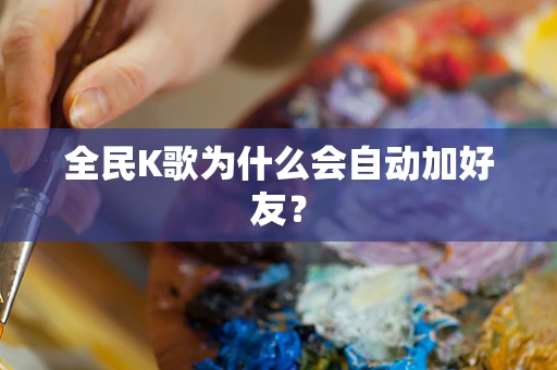 全民K歌为什么会自动加好友？