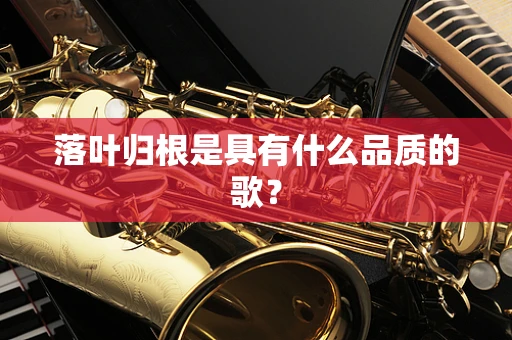 落叶归根是具有什么品质的歌？