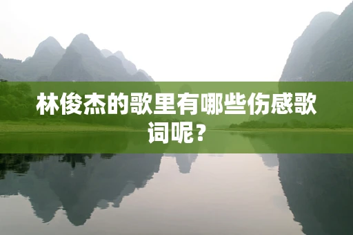 林俊杰的歌里有哪些伤感歌词呢？