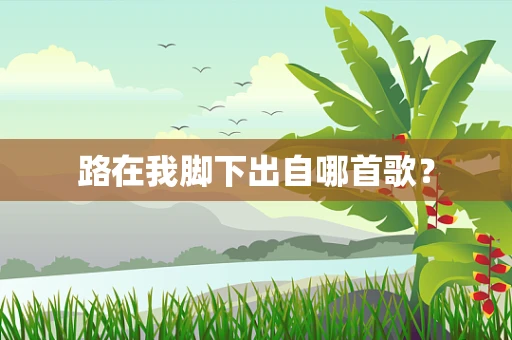路在我脚下出自哪首歌？