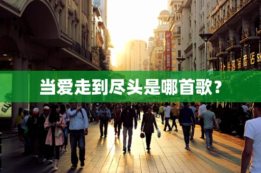 当爱走到尽头是哪首歌？