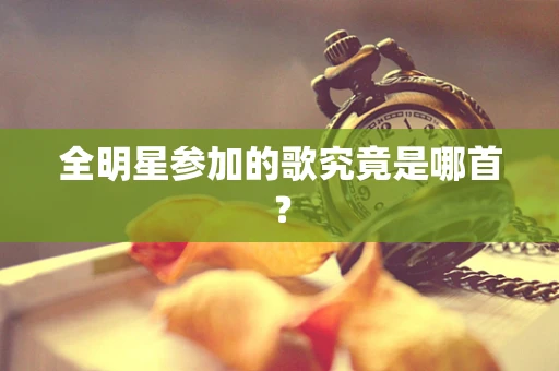 全明星参加的歌究竟是哪首？