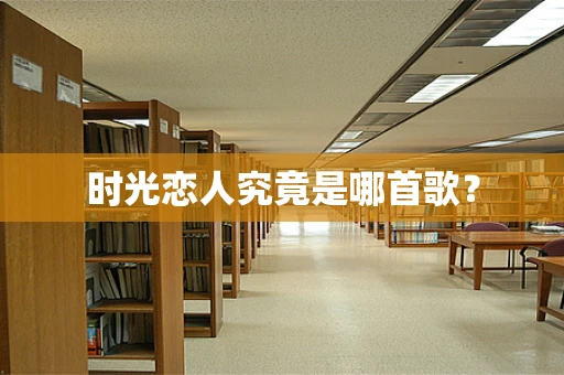 时光恋人究竟是哪首歌？