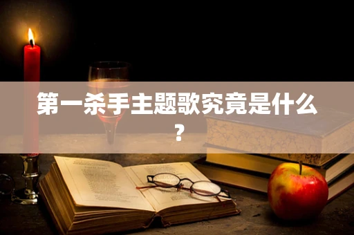 第一杀手主题歌究竟是什么？