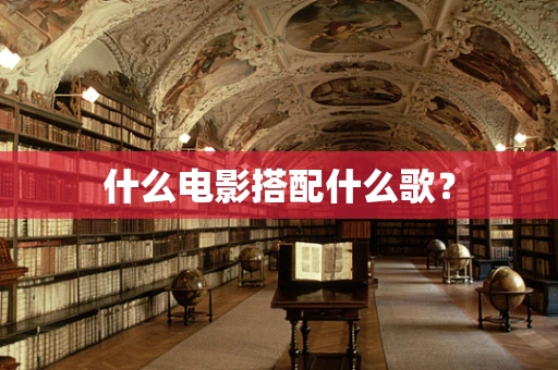 什么电影搭配什么歌？