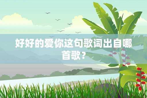 好好的爱你这句歌词出自哪首歌？