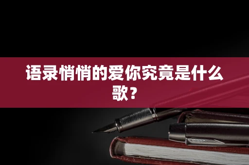 语录悄悄的爱你究竟是什么歌？