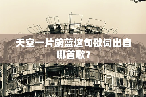 天空一片蔚蓝这句歌词出自哪首歌？